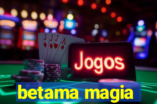 betama magia